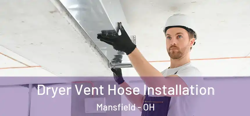 Dryer Vent Hose Installation Mansfield - OH