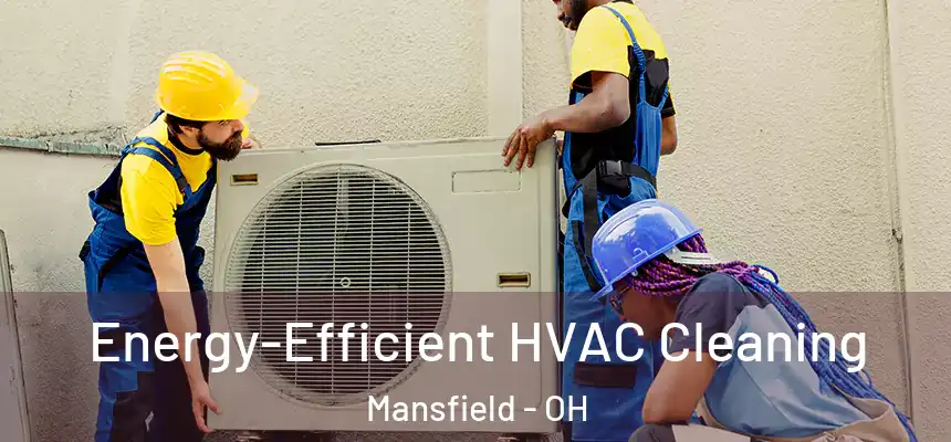 Energy-Efficient HVAC Cleaning Mansfield - OH