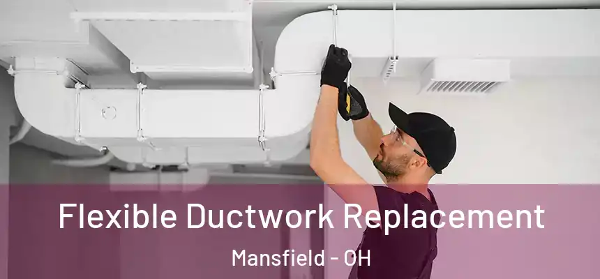  Flexible Ductwork Replacement Mansfield - OH